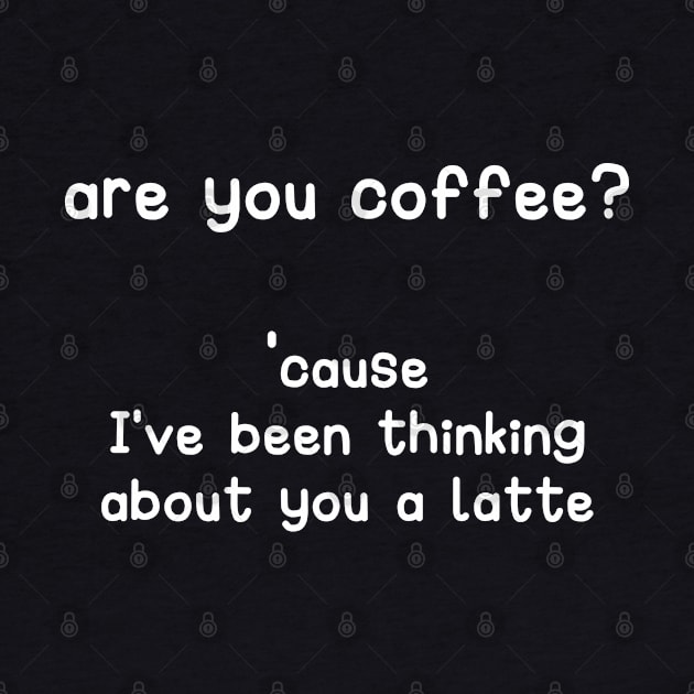 are you coffee?  cause I've been thinking about you a latte by simply.mili